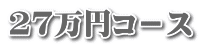 27万円コ－ス